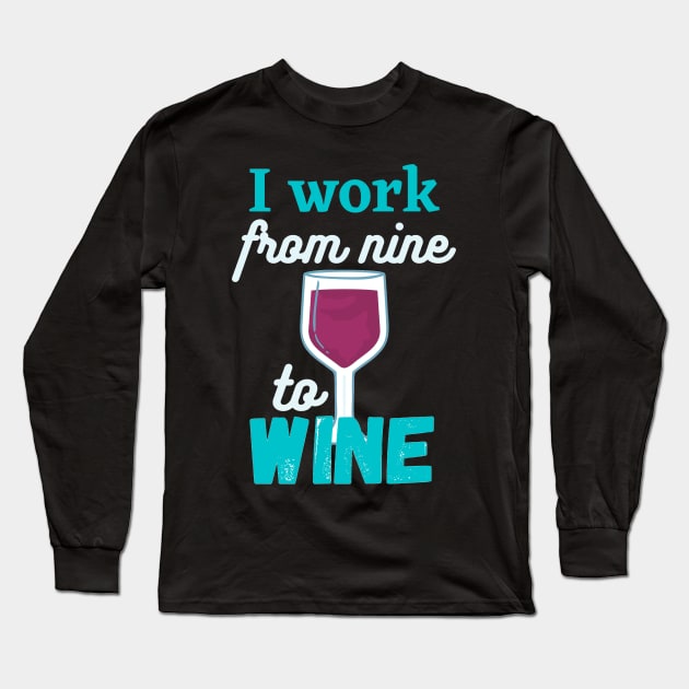 I work from nine to Wine Long Sleeve T-Shirt by Foxxy Merch